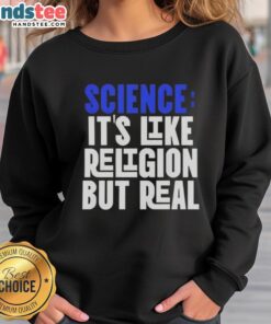 Alt Text: Good Science It's Like Religion But Real sweatshirt design featuring bold text on a cozy, casual garment.