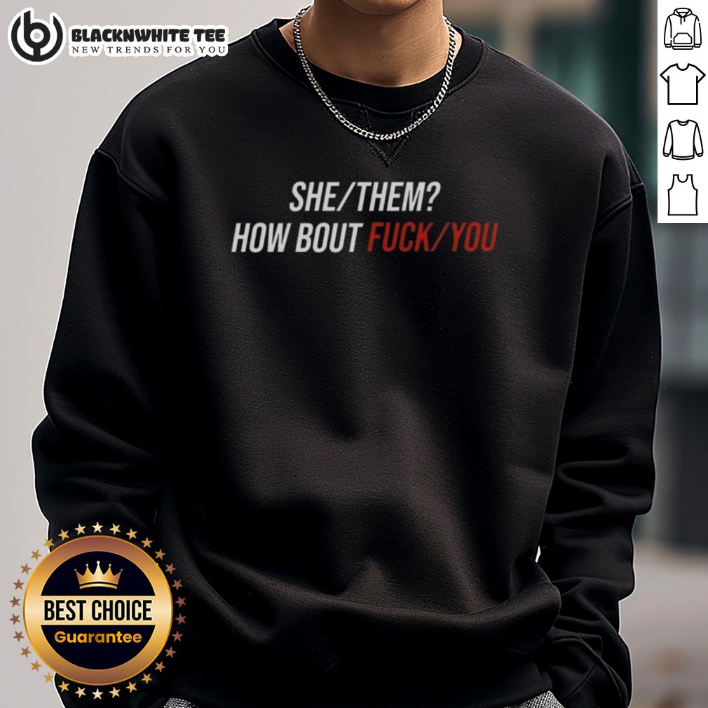 Good She Them How Bout Fck You Sweatshirt Good She Them 'How Bout F*ck You' sweatshirt in black, showcasing bold graphic design and trendy streetwear style.
