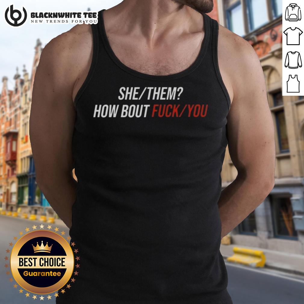 Good She Them How Bout Fck You Tank Top Good She Them How Bout Fck You tank top featuring bold lettering, perfect for casual wear and expressing individuality.