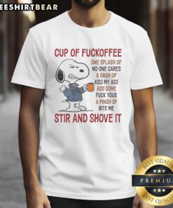 Good Snoopy Cup Of Fuckoffee Stir And Shove It T-Shirt design featuring Snoopy with a humorous coffee theme.