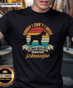 Good Sorry I Cant I Have Plans With My Miniature Schnauzer T-Shirt featuring a playful schnauzer graphic.