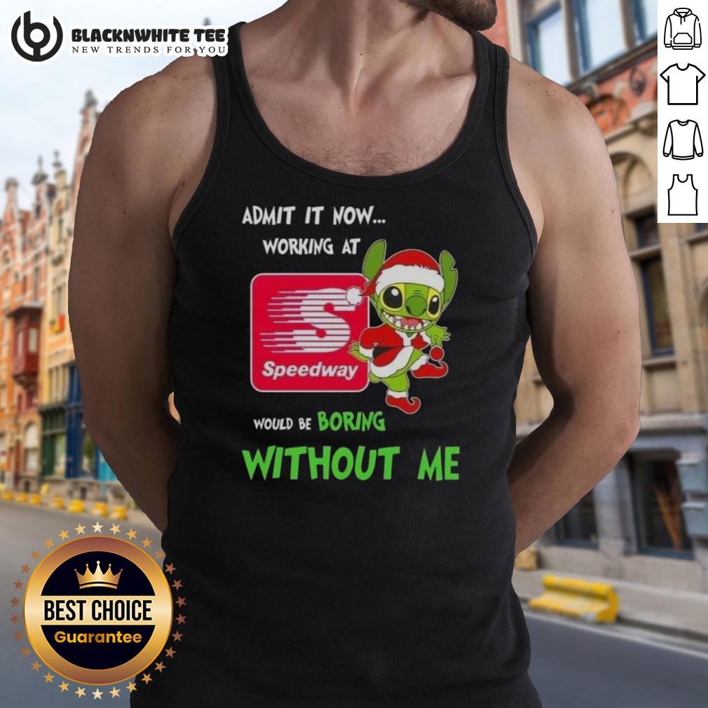Good Stitch Admit It Now Working At Speedway Would Be Boring Without Me Tank Top Good Stitch Admit It Now tank top highlighting the fun of working at Speedway with a humorous design for casual wear.