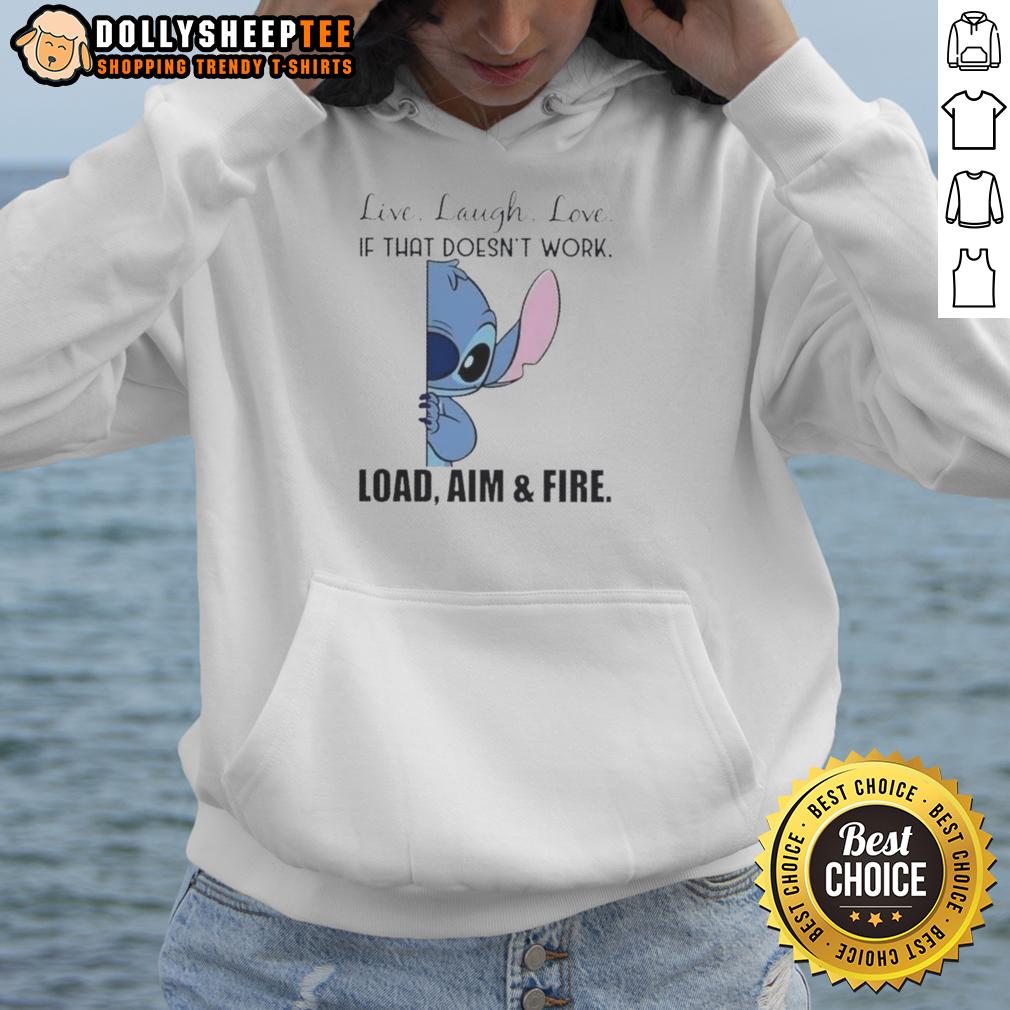 Good Stitch Live Laugh Love If That Doesn'T Work Load Aim And Fire Hoodie Good Stitch hoodie with 'Live Laugh Love' and 'If That Doesn't Work, Load Aim and Fire' slogans in stylish design.