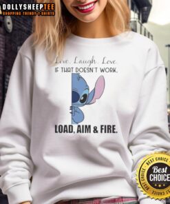 Good Stitch Live Laugh Love sweatshirt with 'If That Doesn't Work, Load Aim and Fire' design in stylish typography.