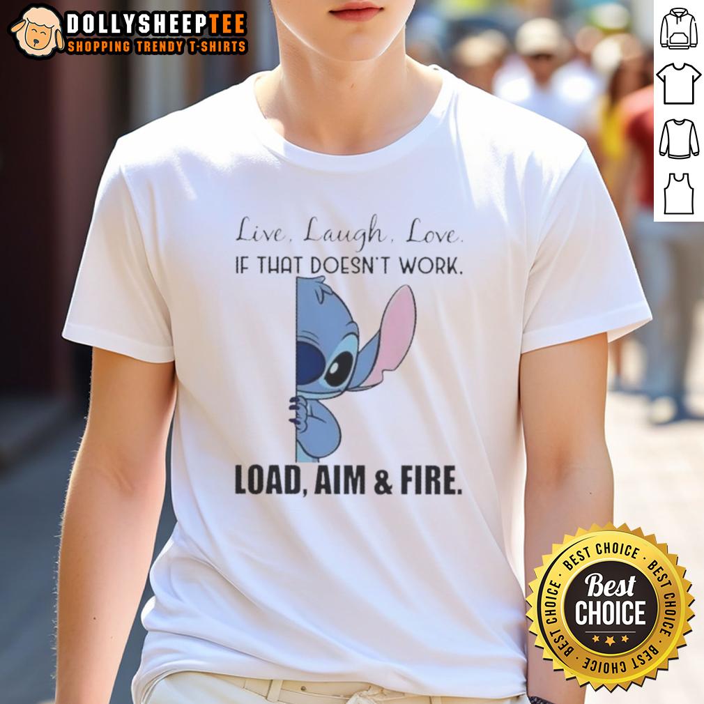 Good Stitch Live Laugh Love If That Doesn'T Work Load Aim And Fire T Shirt Good Stitch Live Laugh Love T-Shirt featuring 'Load Aim and Fire' design, perfect for humor and casual wear enthusiasts.