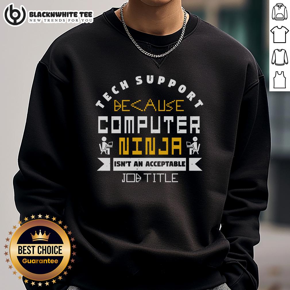 Good Tech Support Becasue Computer Ninja Isn't An Acceptable Job Title Sweatshirt Good Tech Support Sweatshirt featuring humorous 'Computer Ninja Isn't an Acceptable Job Title' slogan for IT professionals.
