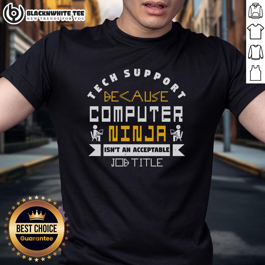 Good Tech Support Becasue Computer Ninja Isn'T An Acceptable Job Title T Shirt Good Tech Support Because Computer Ninja Isn't An Acceptable Job Title T-Shirt design featuring humorous tech support graphic.