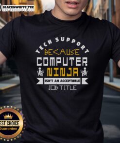 Good Tech Support Because Computer Ninja Isn't An Acceptable Job Title T-Shirt design featuring humorous tech support graphic.