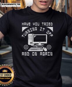 Good Tech Support 'Have You Tried Turning It Off And On Again' T-Shirt design featuring humorous tech support phrase.