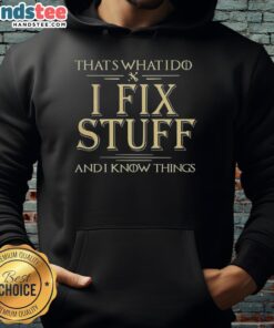 Cozy 'Good, That's What I Do, I Fix Stuff and I Know Things' hoodie in a casual setting, perfect for DIY enthusiasts.