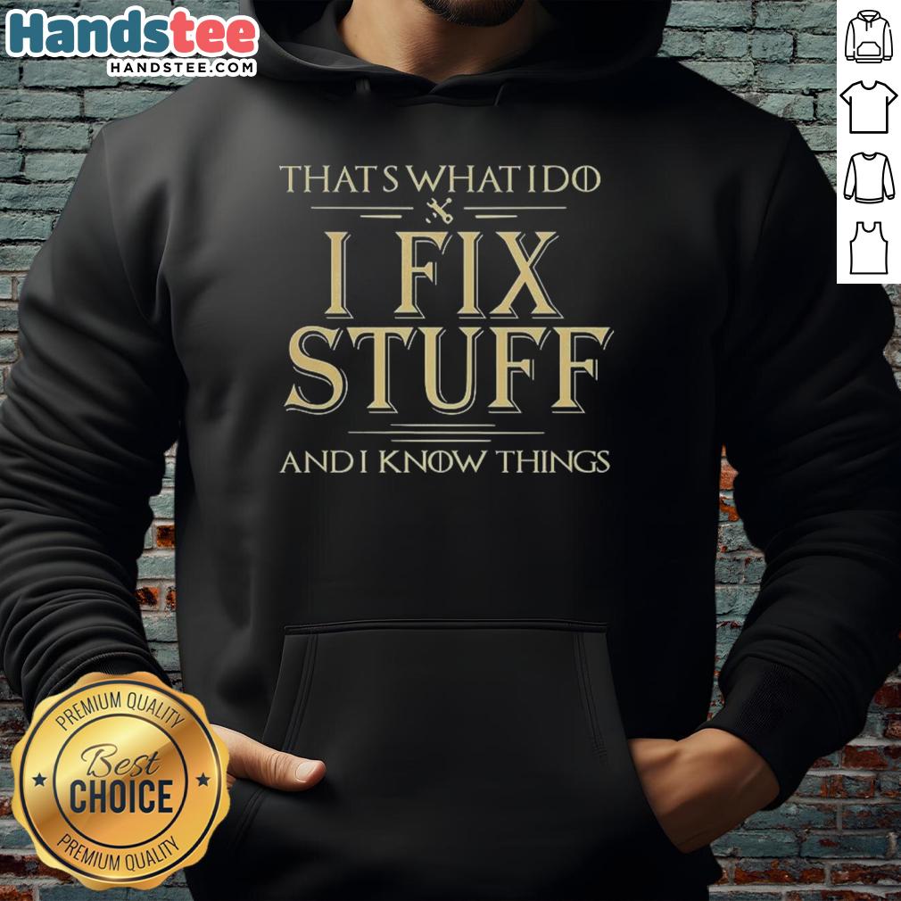 good-thats-what-i-do-i-fix-stuff-and-i-know-things-hoodie Cozy 'Good, That's What I Do, I Fix Stuff and I Know Things' hoodie in a casual setting, perfect for DIY enthusiasts.