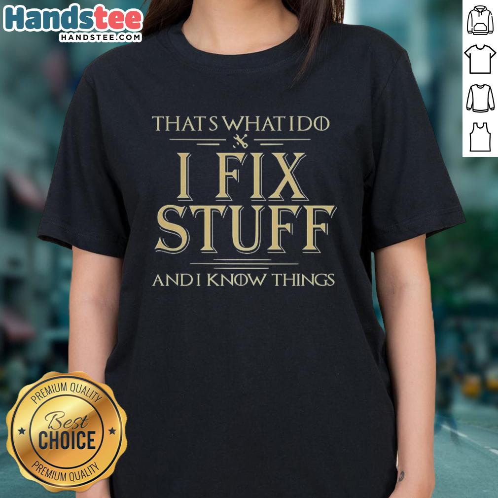 good-thats-what-i-do-i-fix-stuff-and-i-know-things-ladies-tee Good That's What I Do I Fix Stuff And I Know Things Ladies Tee - Stylish women's shirt for DIY enthusiasts and problem solvers.