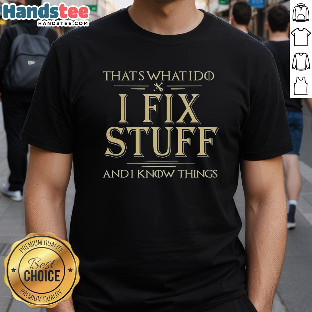good-thats-what-i-do-i-fix-stuff-and-i-know-things-t-shirt-1 Good That's What I Do I Fix Stuff And I Know Things T-Shirt featuring a witty quote for DIY enthusiasts and problem solvers.