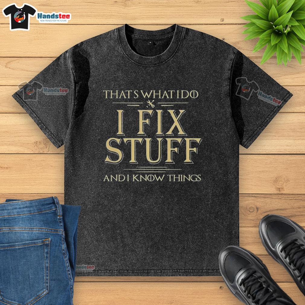 good-thats-what-i-do-i-fix-stuff-and-i-know-things-washed-t-shirt Good That's What I Do I Fix Stuff And I Know Things washed t-shirt design featuring humorous quote on a casual shirt.