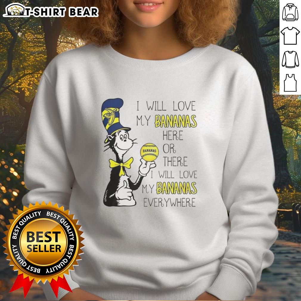 Good The Cat In The Hat Savannah Bananas I Will Love My Bananas Here Or There Every Where Sweatshirt Alt Text: Cozy sweatshirt featuring Good The Cat in the Hat with I Will Love My Bananas Here or There Everywhere design.