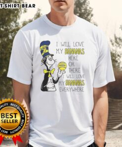 Good The Cat In The Hat Savannah Bananas shirt featuring 'I Will Love My Bananas Here Or There Everywhere' design.