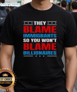 Good They Blame Immigrants So You Won't Blame Billionaires T-Shirt with bold text design for social justice advocates.