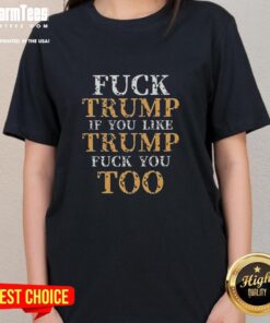Premium ladies tee featuring bold text: 'Good-Top-Fck-Trump-If-You-Like-Trump-Fck-You-Too' for political statement.