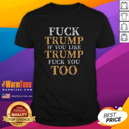 Premium t-shirt featuring 'Good Top Fck Trump If You Like Trump Fck You Too' slogan, perfect for expressing political views.