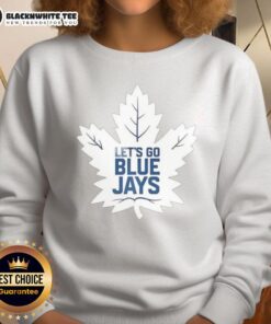 Good Toronto Maple Leafs X Toronto Blue Jays MLB 2025 sweatshirt featuring 'Let's Go Blue Jays' design.