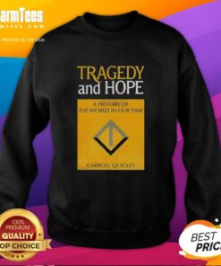 Good Tragedy And Hope A History Of The World In Our Time by Carroll Quigley sweatshirt featuring bold title design.