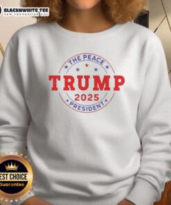 Good Trump The Peace President 2025 sweatshirt featuring bold text design, perfect for supporters of peace and unity.