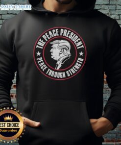Alt Text: Good Trump The Peace President hoodie featuring 'Peace Through Strength' slogan, perfect for patriotic supporters.