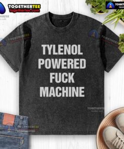 Good Tylenol Powered F*ck Machine Washed T-Shirt featuring a bold graphic design, perfect for casual wear.