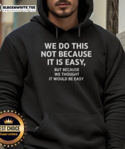 Good We Do This Not Because It Is Easy Hoodie featuring a motivational quote on a stylish black sweatshirt.