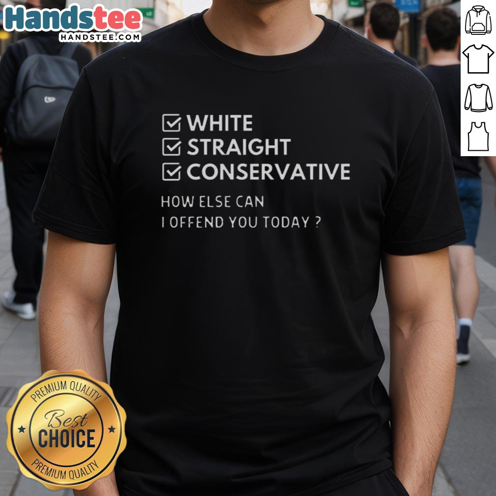 good-white-straight-conservative-how-else-can-i-offend-you-today-meme-t-shirt-1 Good White Straight Conservative meme T-Shirt featuring humorous text about offending others in a playful design.