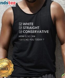 Good White Straight Conservative meme tank top featuring humorous text about offending people in today's culture.