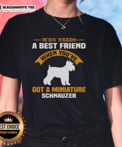 Good who need a best friend when you've got a miniature schnauzer ladies tee featuring a cute schnauzer graphic.
