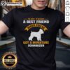 Good Who Need A Best Friend When Youve Got A Miniature Schnauzer T-Shirt featuring a playful schnauzer graphic.
