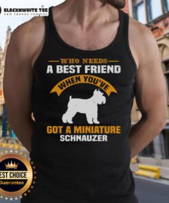 Alt Text: Miniature Schnauzer tank top with 'Who Needs a Best Friend' slogan, perfect for dog lovers and pet enthusiasts.