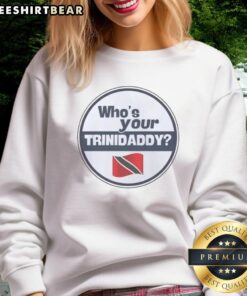 Good Who's Your Trinidaddy sweatshirt featuring the Trinidad and Tobago flag, perfect for proud Caribbean culture enthusiasts.