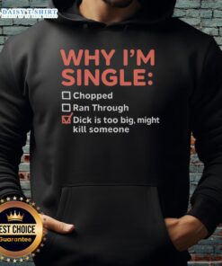 Alt Text: Funny hoodie with 'Good-Why-Im-Single-Chopped-Ran-Through-Dick-Is-Too-Big-Might-Kill-Someone' design.