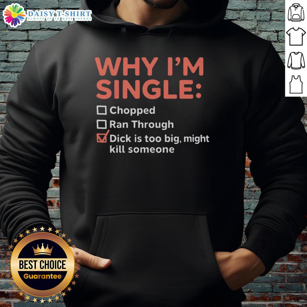 Good Why I'm Single Chopped Ran Through Dick Is Too Big Might Kill Someone Hoodie Alt Text: Funny hoodie with 'Good-Why-Im-Single-Chopped-Ran-Through-Dick-Is-Too-Big-Might-Kill-Someone' design.