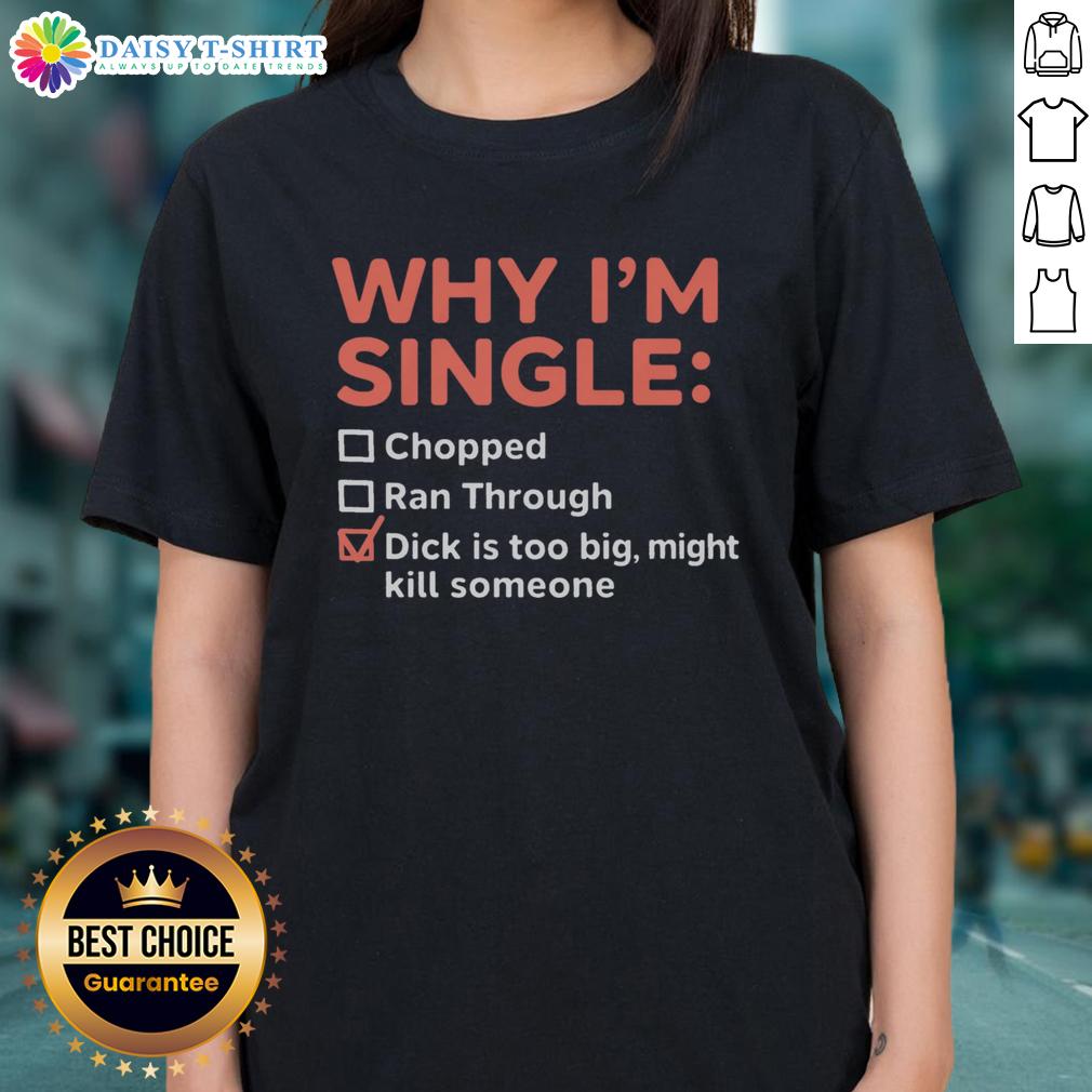 Good Why I'm Single Chopped Ran Through Dick Is Too Big Might Kill Someone Ladies-Tee Humorous ladies tee featuring 'Good Why I'm Single' slogan, perfect for showcasing personality and style.