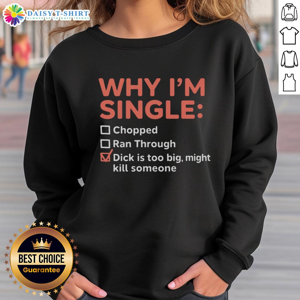 Good Why I'm Single Chopped Ran Through Dick Is Too Big Might Kill Someone Sweatshirt Funny sweatshirt saying 'Good, Why I'm Single: Chopped Ran Through Dick Is Too Big Might Kill Someone' for humor lovers.