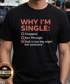 Alt Text: Funny 'Good Why I'M Single' T-Shirt featuring humorous text about dating and oversized attributes.