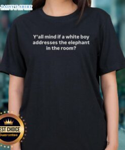 Good Y'all Mind If A White Boy Addresses The Elephant In The Room Ladies Tee - stylish women's shirt with bold text design.