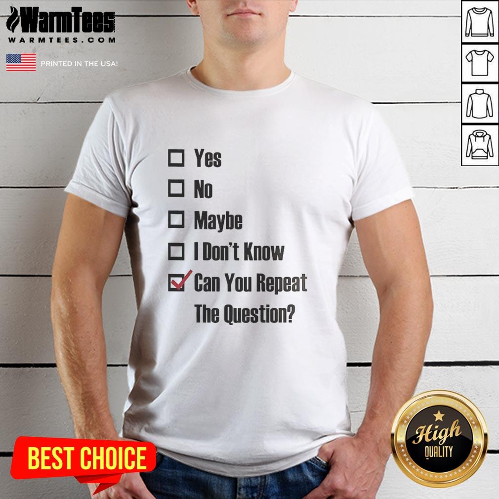 good-yes-no-maybe-i-dont-know-can-you-repeat-the-question-tick-the-box-t-shirt Good Yes No Maybe I Don't Know Can You Repeat The Question Tick The Box T-Shirt design featuring playful text.