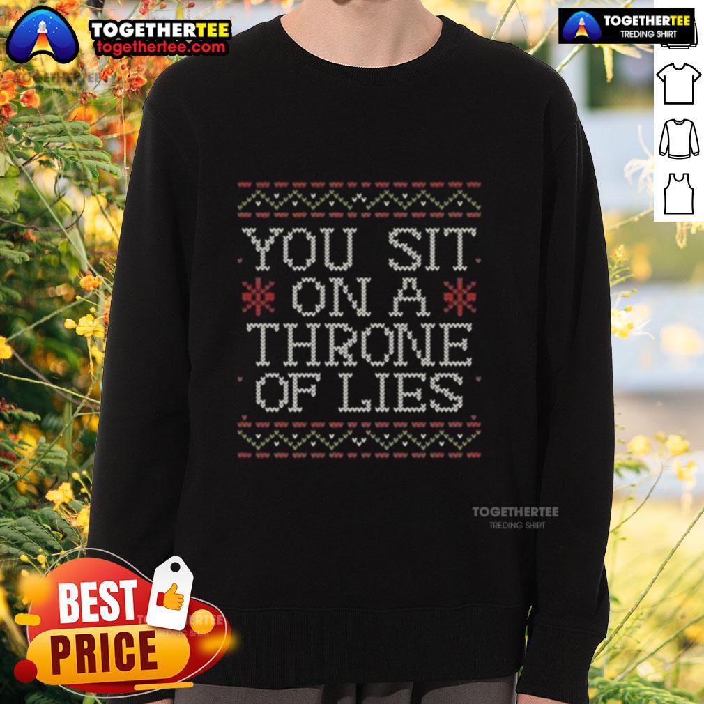 Good You Sit On A Throne Of Lies Sweatshirt Good You Sit On A Throne Of Lies sweatshirt design featuring bold text and a cozy, stylish look for casual wear.