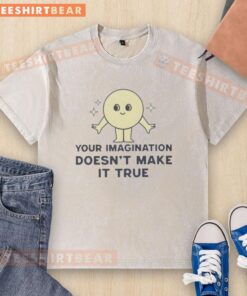 Alt Text: Good Your Imagination Doesn't Make It True washed t-shirt displayed on a hanger, showcasing casual style and comfort.