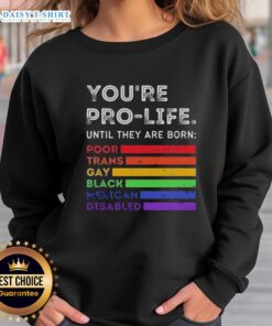 Good You're Pro-Life Until They're Born Sweatshirt highlighting pro-life issues related to poverty, race, and disability.