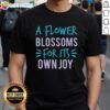 Alt Text: Happy A Flower Blossoms For Its Own Joy T-Shirt design featuring a vibrant floral graphic and uplifting message.