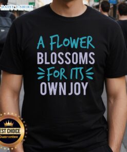 Alt Text: Happy A Flower Blossoms For Its Own Joy T-Shirt design featuring a vibrant floral graphic and uplifting message.