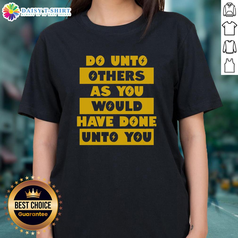 Happy Do Unto Others As You Would Have Done Unto You Ladies Tee Happy Do Unto Others As You Would Have Done Unto You ladies tee, featuring a stylish design and positive message.