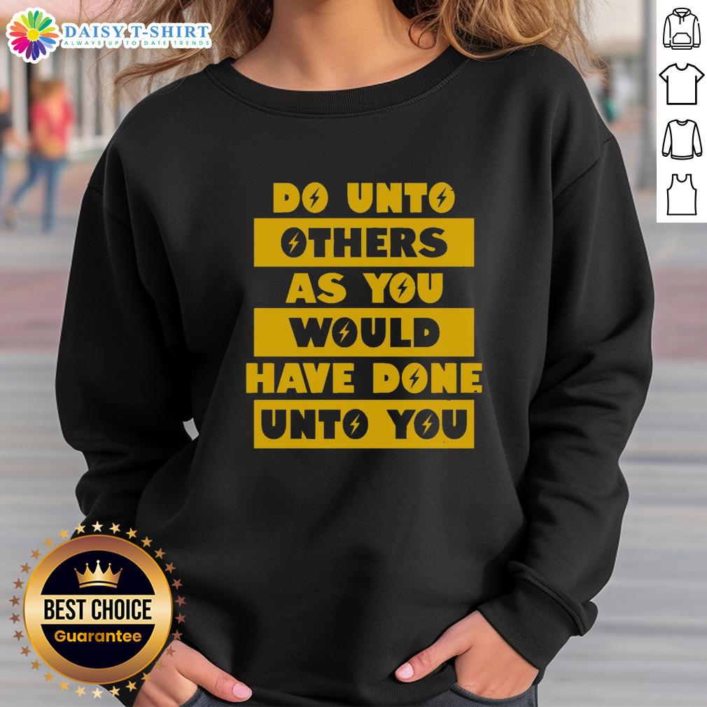 Happy Do Unto Others As You Would Have Done Unto You Sweatshirt Happy Do Unto Others As You Would Have Done Unto You Sweatshirt in vibrant colors, perfect for spreading positivity.