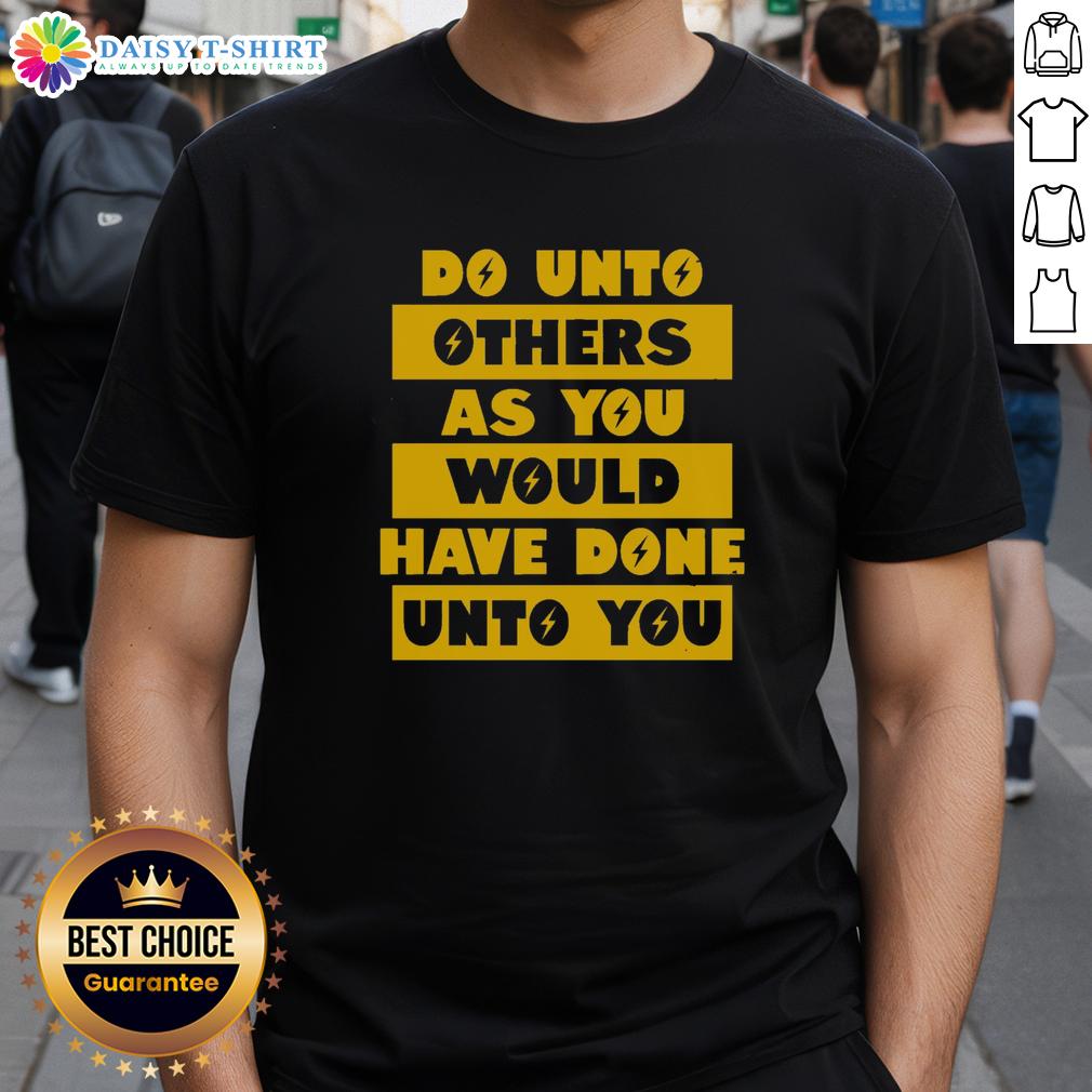 Happy Do Unto Others As You Would Have Done Unto You T Shirt Happy Do Unto Others As You Would Have Done Unto You T-Shirt featuring vibrant design and inspirational message.